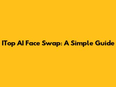 ITop AI Face Swap: A Simple Guide