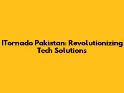 ITornado Pakistan: Revolutionizing Tech Solutions