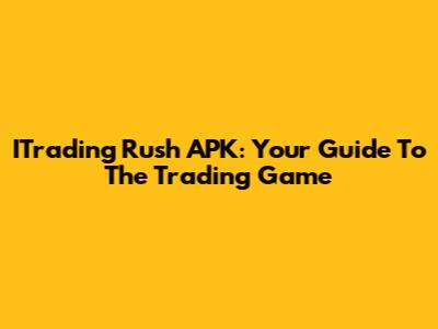 ITrading Rush APK: Your Guide To The Trading Game