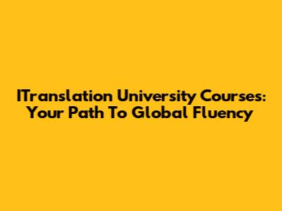 ITranslation University Courses: Your Path To Global Fluency