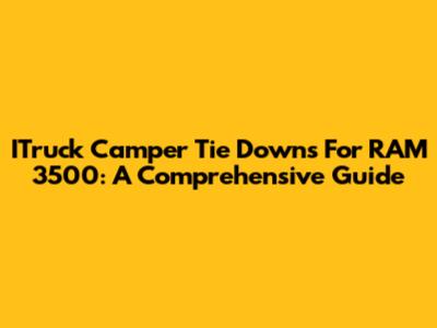 ITruck Camper Tie Downs For RAM 3500: A Comprehensive Guide