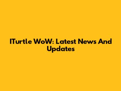 ITurtle WoW: Latest News And Updates