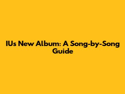 IU's New Album: A Song-by-Song Guide
