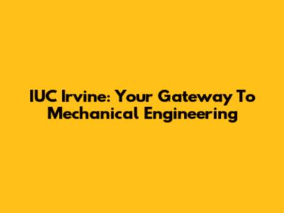 IUC Irvine: Your Gateway To Mechanical Engineering