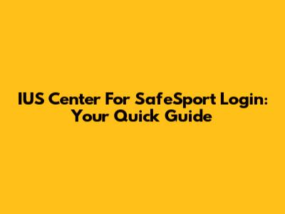 IUS Center For SafeSport Login: Your Quick Guide