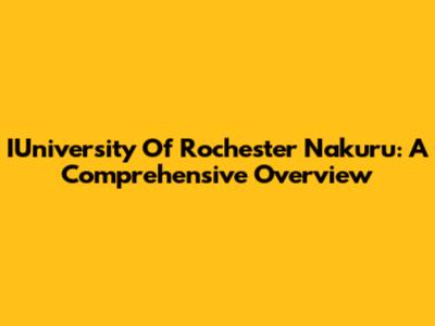 IUniversity Of Rochester Nakuru: A Comprehensive Overview