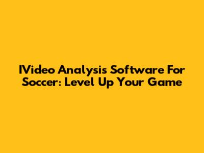IVideo Analysis Software For Soccer: Level Up Your Game
