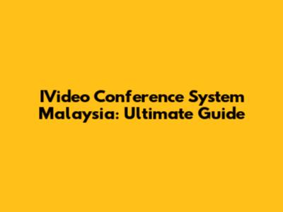 IVideo Conference System Malaysia: Ultimate Guide