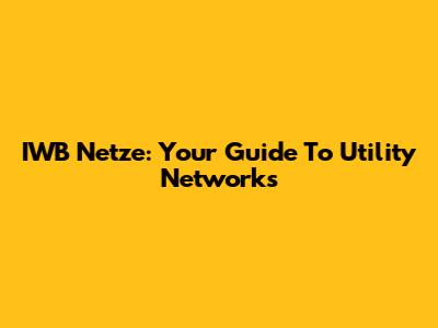 IWB Netze: Your Guide To Utility Networks