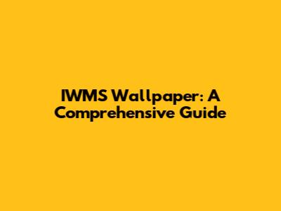 IWMS Wallpaper: A Comprehensive Guide