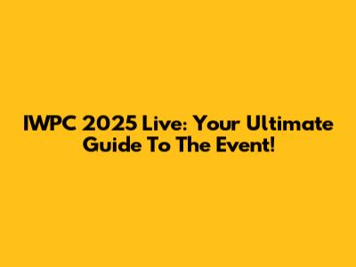 IWPC 2025 Live: Your Ultimate Guide To The Event!