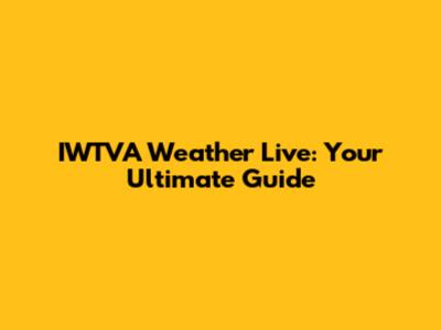 IWTVA Weather Live: Your Ultimate Guide