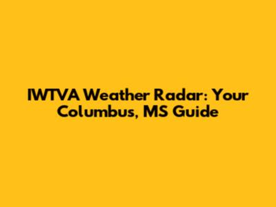 IWTVA Weather Radar: Your Columbus, MS Guide