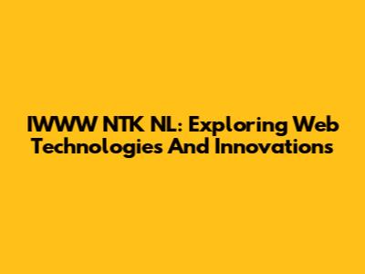 IWWW NTK NL: Exploring Web Technologies And Innovations