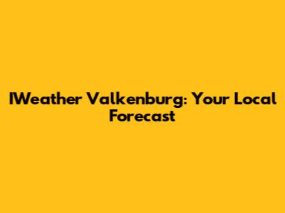 IWeather Valkenburg: Your Local Forecast