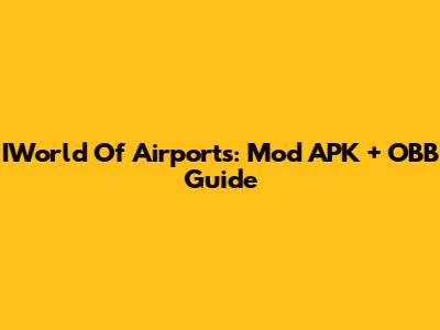 IWorld Of Airports: Mod APK + OBB Guide