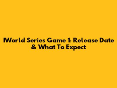 IWorld Series Game 1: Release Date & What To Expect