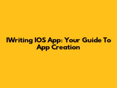 IWriting IOS App: Your Guide To App Creation
