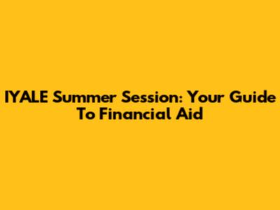 IYALE Summer Session: Your Guide To Financial Aid