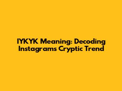 IYKYK Meaning: Decoding Instagram's Cryptic Trend