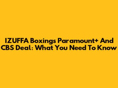 IZUFFA Boxing's Paramount+ And CBS Deal: What You Need To Know