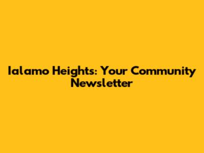Ialamo Heights: Your Community Newsletter