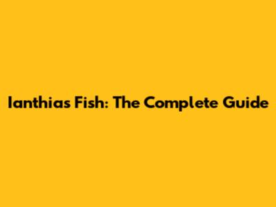 Ianthias Fish: The Complete Guide