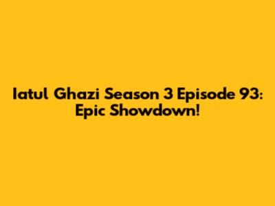 Iatul Ghazi Season 3 Episode 93: Epic Showdown!