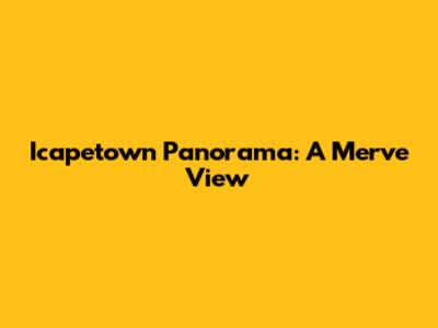 Icapetown Panorama: A Merve View