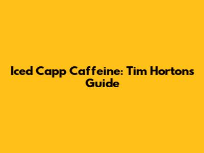 Iced Capp Caffeine: Tim Hortons Guide