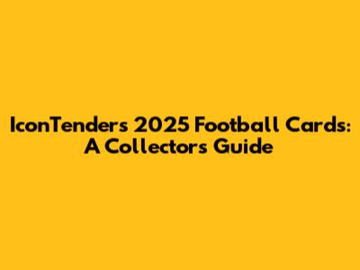 IconTenders 2025 Football Cards: A Collector's Guide