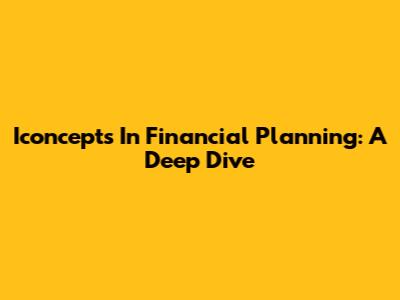 Iconcepts In Financial Planning: A Deep Dive