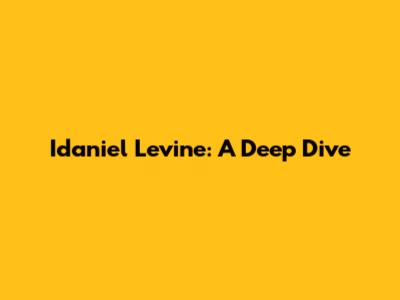 Idaniel Levine: A Deep Dive