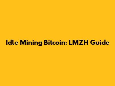 Idle Mining Bitcoin: LMZH Guide