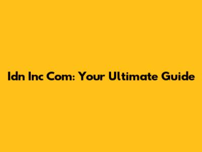 Idn Inc Com: Your Ultimate Guide