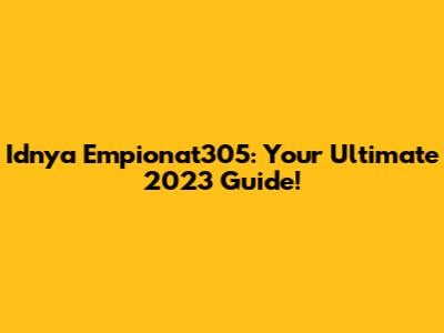 Idnya Empionat305: Your Ultimate 2023 Guide!