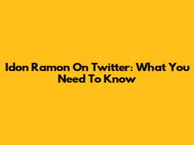 Idon Ramon On Twitter: What You Need To Know
