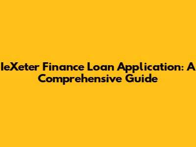 IeXeter Finance Loan Application: A Comprehensive Guide