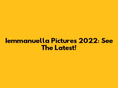Iemmanuella Pictures 2022: See The Latest!