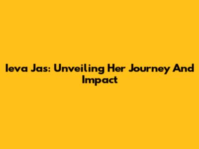 Ieva Jas: Unveiling Her Journey And Impact