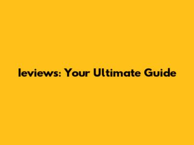 Ieviews: Your Ultimate Guide