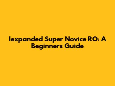 Iexpanded Super Novice RO: A Beginner's Guide