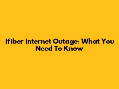 Ifiber Internet Outage: What You Need To Know