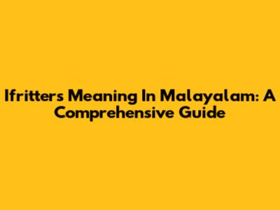 Ifritters Meaning In Malayalam: A Comprehensive Guide