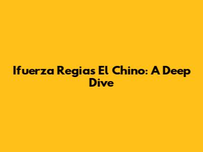 Ifuerza Regia's 'El Chino': A Deep Dive