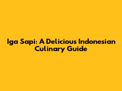 Iga Sapi: A Delicious Indonesian Culinary Guide