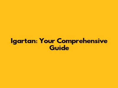 Igartan: Your Comprehensive Guide