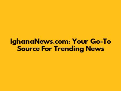 IghanaNews.com: Your Go-To Source For Trending News