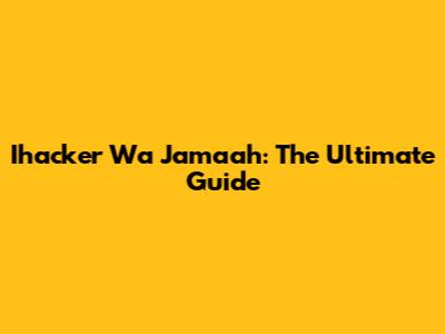 Ihacker Wa Jamaah: The Ultimate Guide
