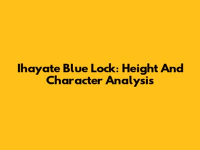 Ihayate Blue Lock: Height And Character Analysis